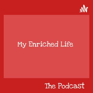 My Enriched Life: The Podcast