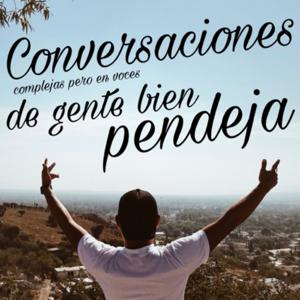 Conversaciones complejas pero en voces de gente bien pendeja.