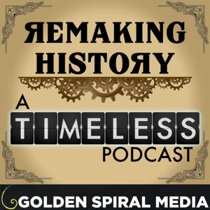 Remaking History - An aftershow companion to the NBC series Timeless by Golden Spiral Media