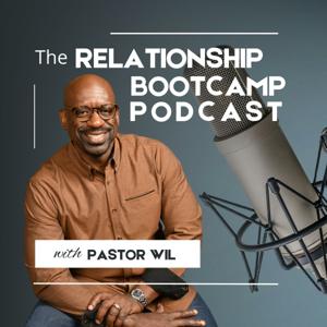 The Relationship Bootcamp Podcast with Pastor Wil