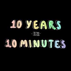 10 Years in 10 Minutes