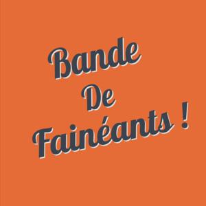 Bande De Fainéants !