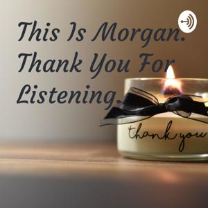 This Is Morgan. Thank You For Listening.