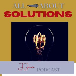 All About Solutions - J. Jerome Podcast