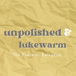 Unpolished & Lukewarm