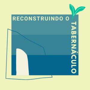 Reconstruindo o Tabernáculo