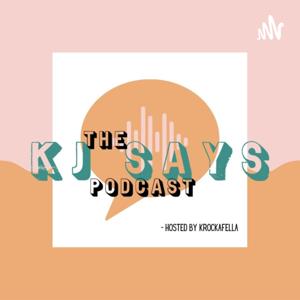 The KJ Says Podcast