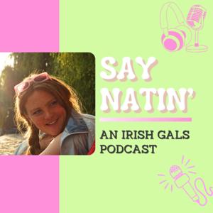 Say Natin’ - An Irish Gal’s Podcast