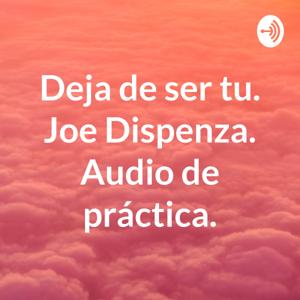 Deja de ser tu. Joe Dispenza. Audio de práctica. by Margarita SD