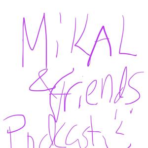 Mikal & Friends Podcast
