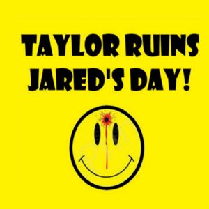 Taylor Ruins Jared's Day!