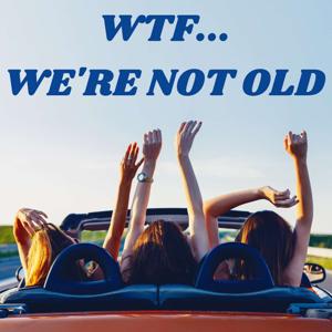 WTF We're Not Old