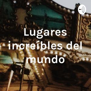 Lugares increíbles del mundo