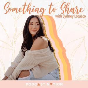 Something to Share by Sydney Lotuaco, Podcast Nation