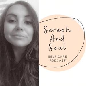 Seraph And Soul’s Self Care Podcast