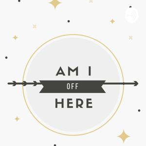 Am I Off Here? Podcast