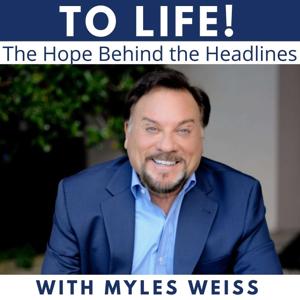 To Life! The Hope Behind the Headlines