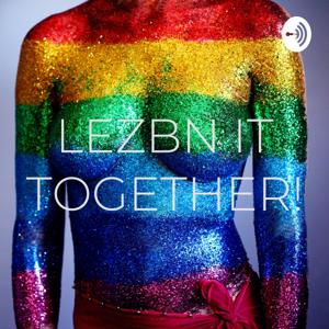 LEZBN IT TOGETHER!