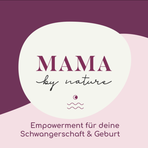 Der Mama by nature Podcast - Empowerment für deine Schwangerschaft & Geburt by Nives Haag - Mama by nature