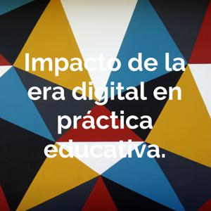 Impacto de la era digital en práctica educativa.