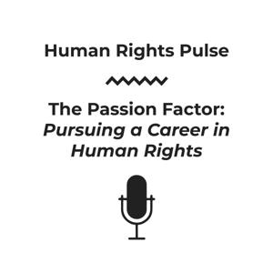 Human Rights Pulse - The Passion Factor (Pursuing a Career in Human Rights)