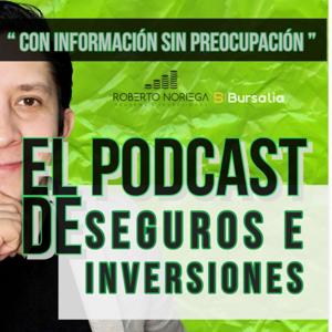 Con Información Sin Preocupación - EL PODCAST DE SEGUROS E INVERSIONES - Roberto Noriega