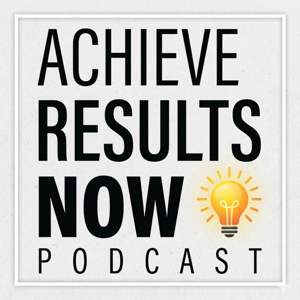 Achieve Results NOW! Podcast