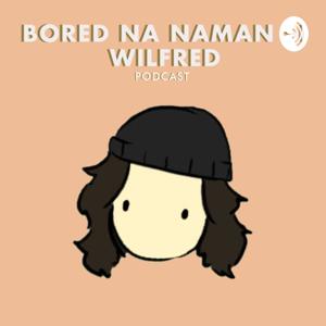Bored Na Naman Si Wilfred