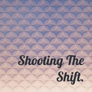 Shooting The Shift.