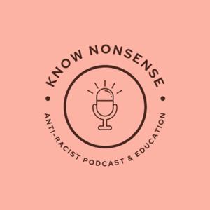 Know Nonsense Anti Racism Podcast
