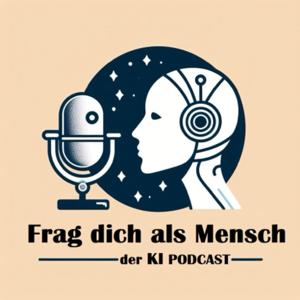 Frag dich als Mensch - Der KI Podcast