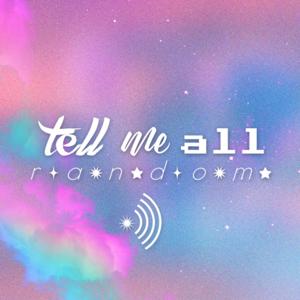 TELL ME ALL