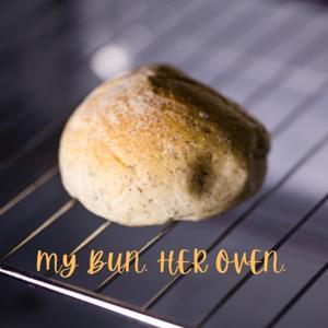 MY BUN. HER OVEN.