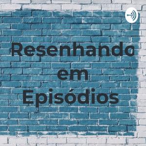 Resenhando em Episódios