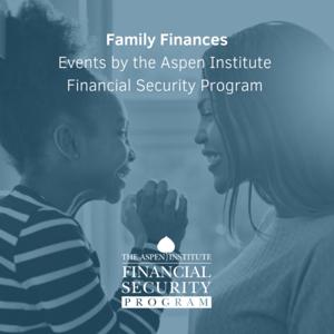 Family Finances - Events from the Aspen Institute Financial Security Program