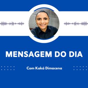 MENSAGEM DO DIA COM KAKÁ DIMACENA