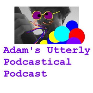 Adam's Utterly Podcastical Podcast