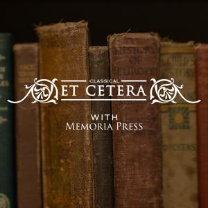 Classical Et Cetera by The Memoria Press Podcast Network