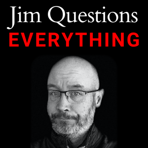Jim Questions Everything