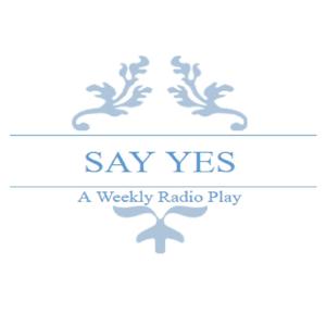 Say Yes - A Weekly Radio Play