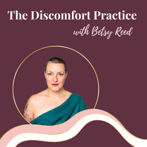 The Discomfort Practice with Betsy Reed