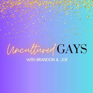 Uncultured Gays with Brandon & Joe