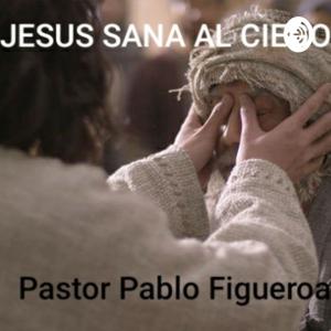 Predica #001 - Jesus Sana Al Ciego De Nacimiento - Pastor Pablo Figueroa