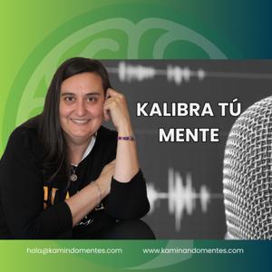 KAMINANDO MENTES
KALIBRA TU MENTE Y VIVE CON PLENITUD