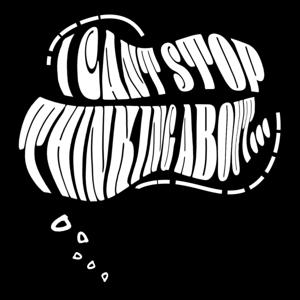 I Can't Stop Thinking About...