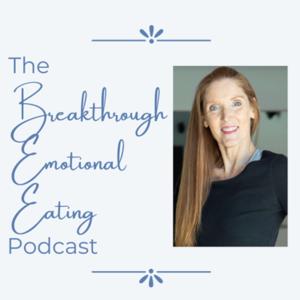 The Breakthrough Emotional Eating Podcast