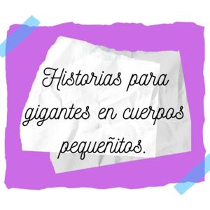 Historias para gigantes en cuerpos pequeñitos.