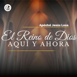 El Reino de Dios Aquí y Ahora | Apóstol Jesús Losa