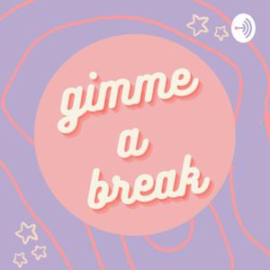 Gimme a Break Podcast