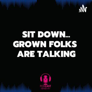 Sit Down... Grown Folks Are Talking